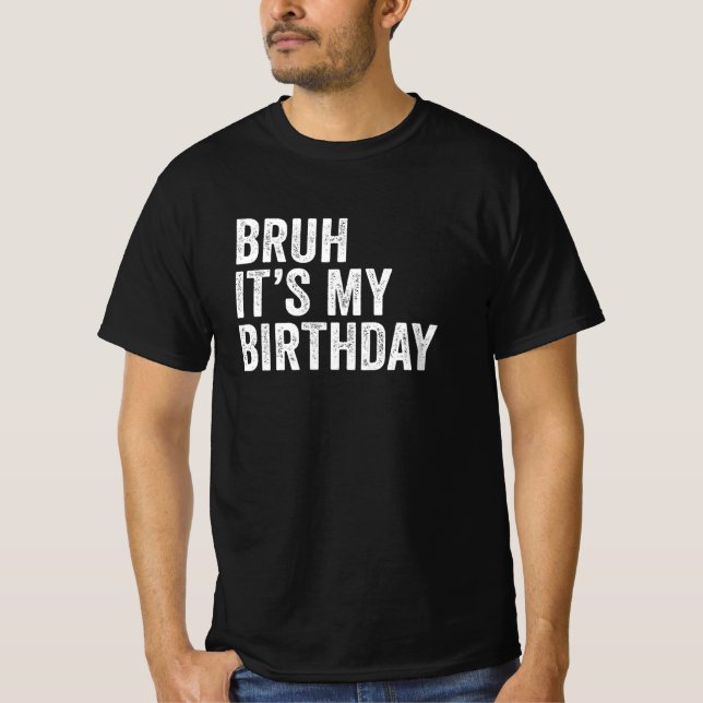 Bruh ist mein Geburtstag T-Shirt (Vorderseite)