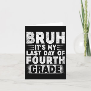 Bruh ist mein letzter Tag des 4. Grade Lehrer Grad Karte