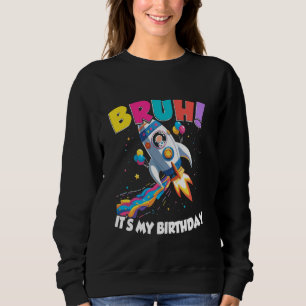 Bruh It's My Birthday Rocket Spaceship Universe Sp Sweatshirt