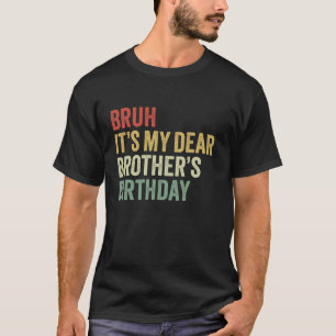 Bruh It's My Dear Brothers Birthday King OMG Prin T-Shirt