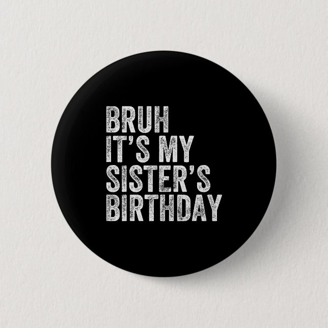 Bruh It's My Sister's Birthday Funny Birthday Brot Button (Vorderseite)