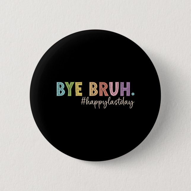 Bruh letzter Tag Schullehrer Student Abschluss Button (Vorderseite)
