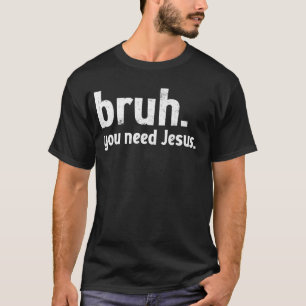 Bruh Meme Funny Christlich, dass Sie Jesus brauche T-Shirt