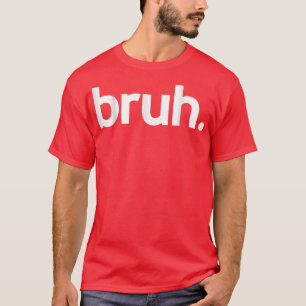 Bruh Meme Funny Sprichwort Brother Greeting Teens T-Shirt
