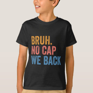 Bruh No Cap wir sind zurück Gen Z lustig zurück zu T-Shirt