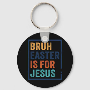 Bruh Ostern ist für Jesus Schlüsselanhänger
