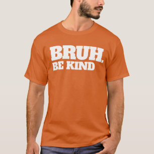 Bruh sei freundlich, den Tag der Freundlichkeit un T-Shirt