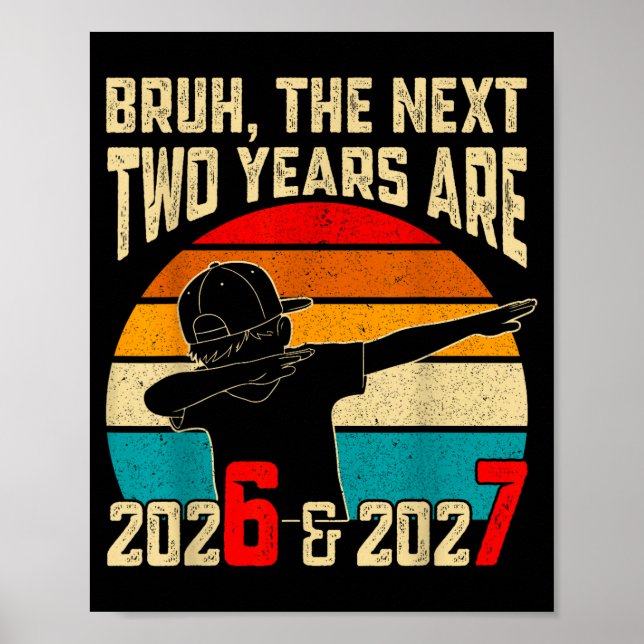 Bruh, The Next Two Years Are 2026 &amp; 2027 Funny Poster (Vorne)