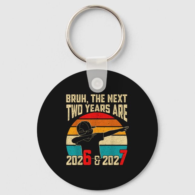 Bruh, The Next Two Years Are 2026 &amp; 2027 Funny Schlüsselanhänger (Vorderseite)