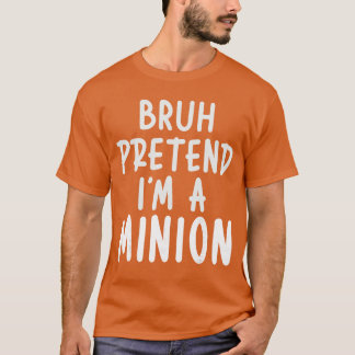 Bruh Tu So Als Wäre Ich Minion Kostüm Familie Faul T-Shirt
