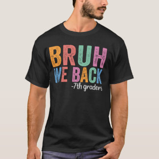 Bruh We Back 7th Graders Funny Back to School Seve T-Shirt