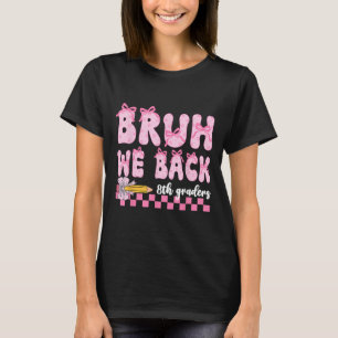 Bruh We back 8th Graders First Day of Aight Grade T-Shirt