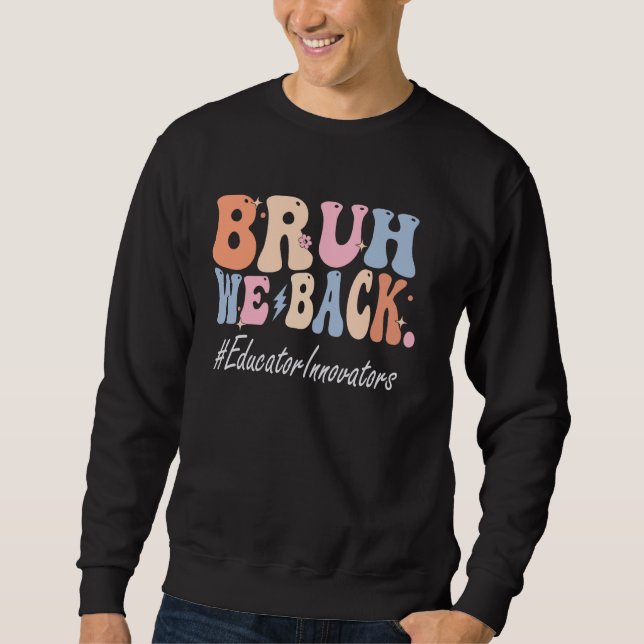 Bruh We Back Educator Innovators Happy First Day O Sweatshirt (Vorderseite)