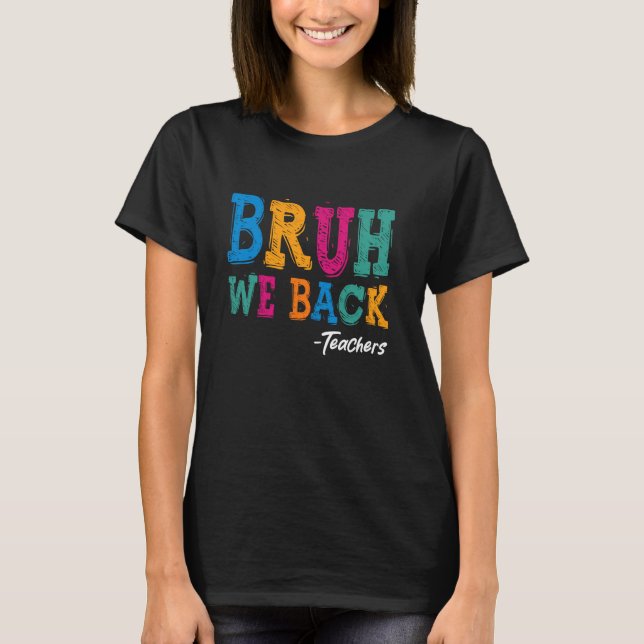 Bruh We Back Teachers Shirt - Happy First Day Back (Vorderseite)