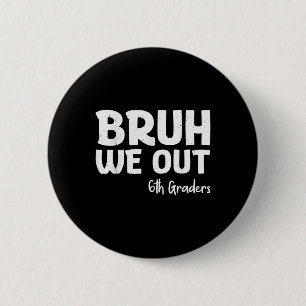 Bruh We out 6th Graders Sixth Grade Abschluss Cl Button