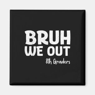 Bruh We out 8th Graders Abschluss CL of 2025 Magnet