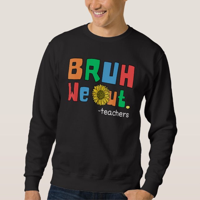 Bruh We Out. Funny Last of School Teacher Sunflowe Sweatshirt (Vorderseite)