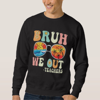 Bruh We Out Groovy Retro Teachers Happy Last Day O Sweatshirt