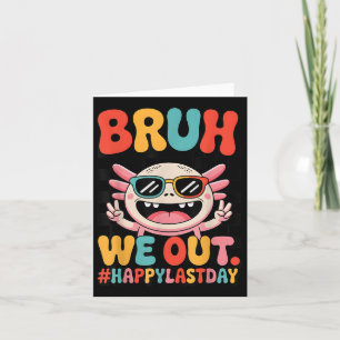 Bruh We out Last Day School Funny Axolotl Graduati Karte