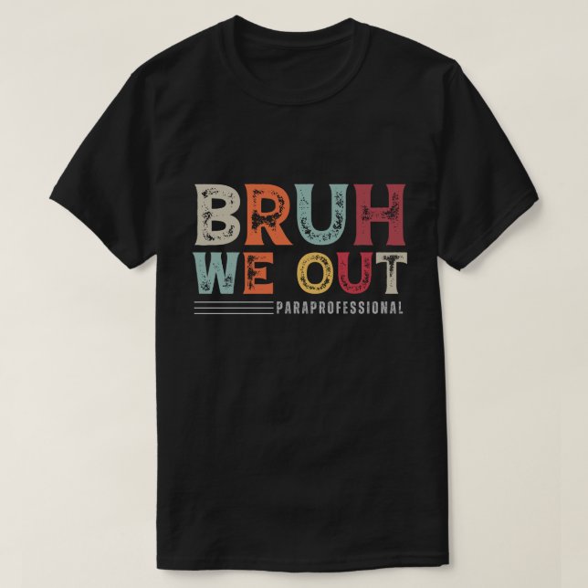 Bruh We Out Paraprofessional - Ende des Schuljahre T-Shirt (Design vorne)