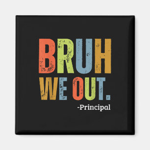 Bruh We out principal end End of School Year Teach Magnet