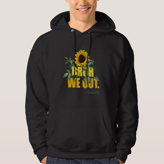Bruh We Out Teacher Last Day Of School Sunflower S Hoodie (Vorderseite)