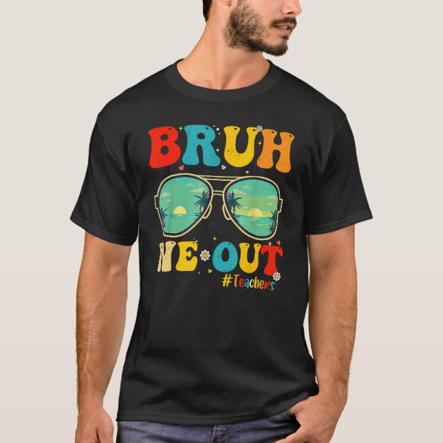 Bruh We Out Teachers End Of School Year Teacher He T-Shirt (Vorderseite)