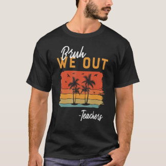 Bruh We out Teachers End School Year Teacher T-Shirt