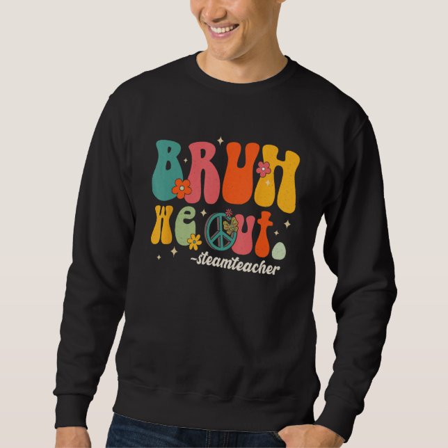 Bruh We Out Teachers Last Day Of School STEAM Teac Sweatshirt (Vorderseite)