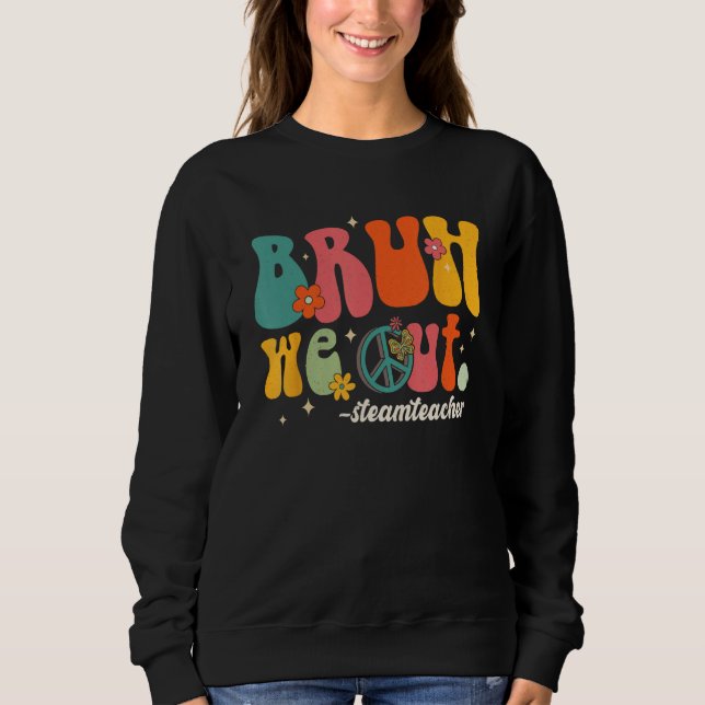 Bruh We Out Teachers Last Day Of School STEAM Teac Sweatshirt (Vorderseite)