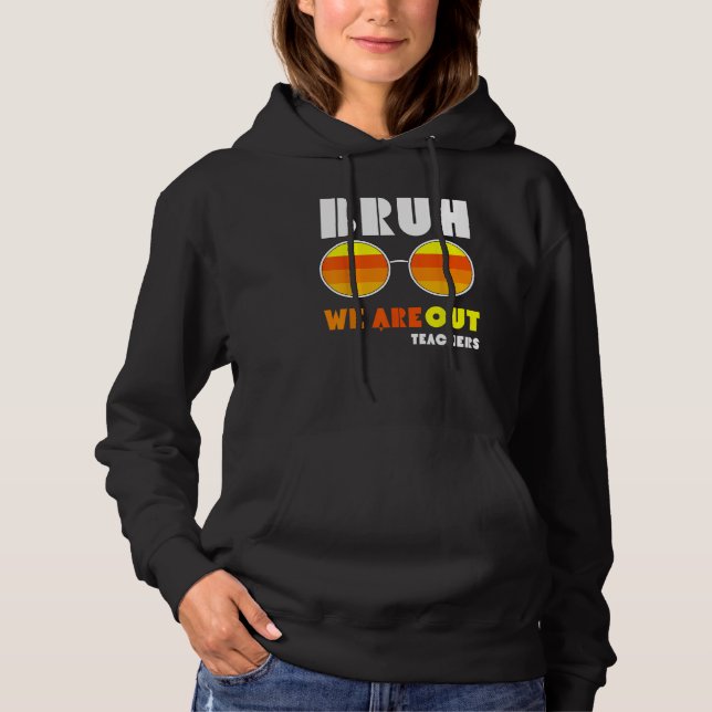 Bruh We Out Teachers Summer End Of School Men Wome Hoodie (Vorderseite)
