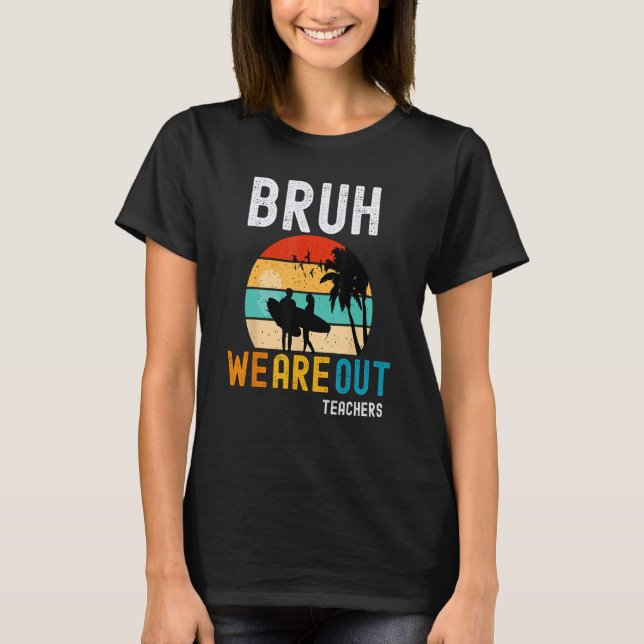 Bruh We Out Teachers Summer End Of School Men Wome T-Shirt (Vorderseite)
