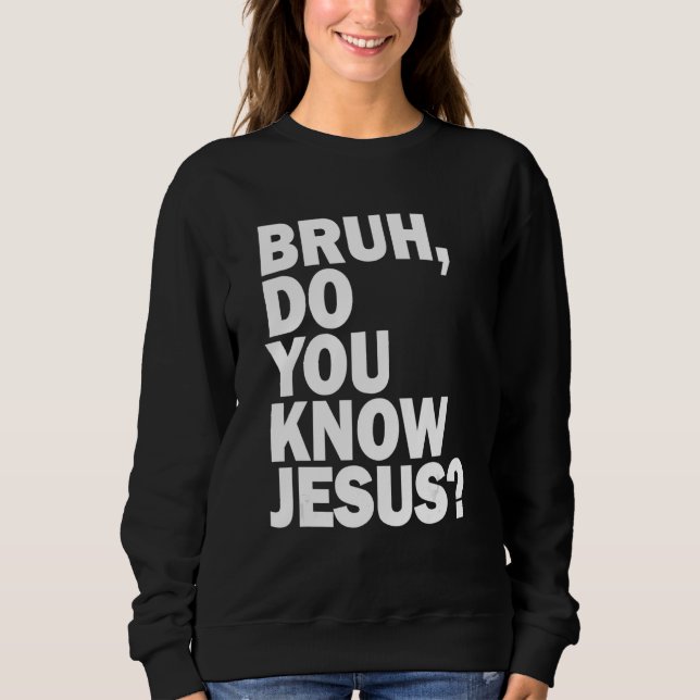 Bruh, weißt du, Jesus teile deinen Glauben Sweatshirt (Vorderseite)