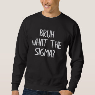 Bruh What The Sigma Funny Sprichwort Meme Men Boys Sweatshirt