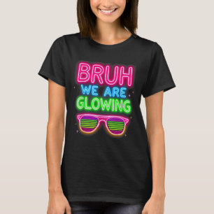 Bruh, wir glühen in meinem glühenden Zeitalter T - T-Shirt