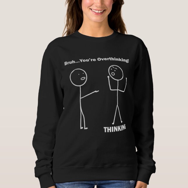 Bruh You re Overthinking Stick Figure Pun Dad Joke Sweatshirt (Vorderseite)