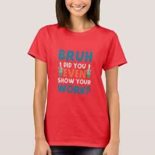 Bruh zeigte sogar unsere Arbeit Womens T - Shirt