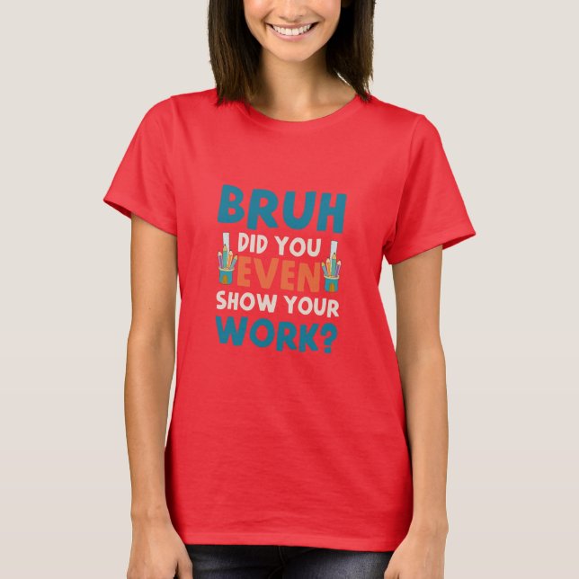 Bruh zeigte sogar unsere Arbeit Womens T - Shirt (Vorderseite)