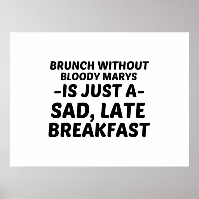 BRUNCH OHNE BLOODY MARYS SAGTE SPÄTES FRÜHSTÜCK POSTER (Vorne)