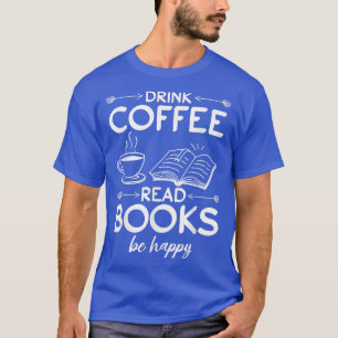Buch Lover I Drink Coffee Read Books Be Happy I Re T-Shirt