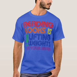 Bücher zu lesen ist wie das Anheben von Gewichten  T-Shirt