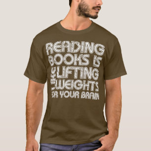 Bücher zu lesen ist wie das Anheben von Gewichten  T-Shirt