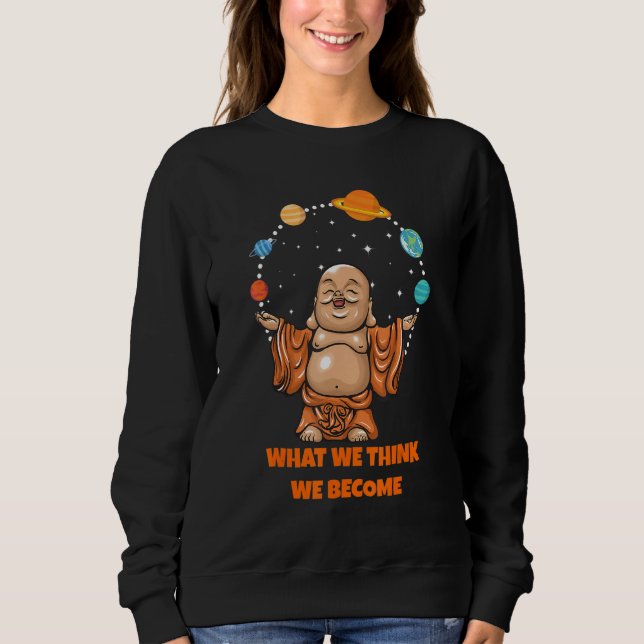 Buddha Monk Namaste Buddhism What We Think We Beco Sweatshirt (Vorderseite)