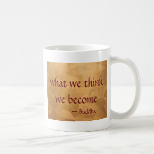 Buddha-Zitat; Was wir denken, werden wir Kaffeetasse