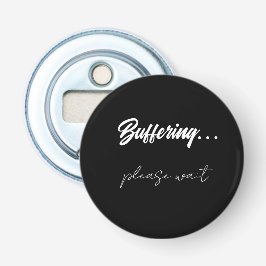 Buffering....please wait  flaschenöffner