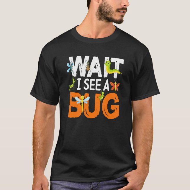 Bug Insect Science Wait I see a Bug  14 T-Shirt (Vorderseite)