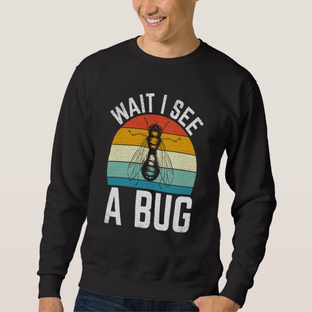 Bug Insect Science Wait I see a Bug  8 Sweatshirt (Vorderseite)