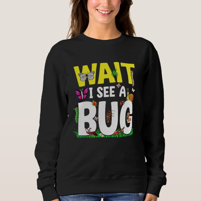 Bug Lover Insect Science  Wait I see a Bug 24 Sweatshirt (Vorderseite)