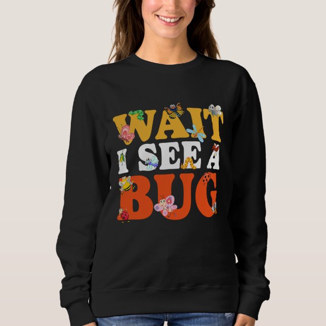 Bug Lover Insect Science  Wait I see a Bug 27 Sweatshirt (Vorderseite)