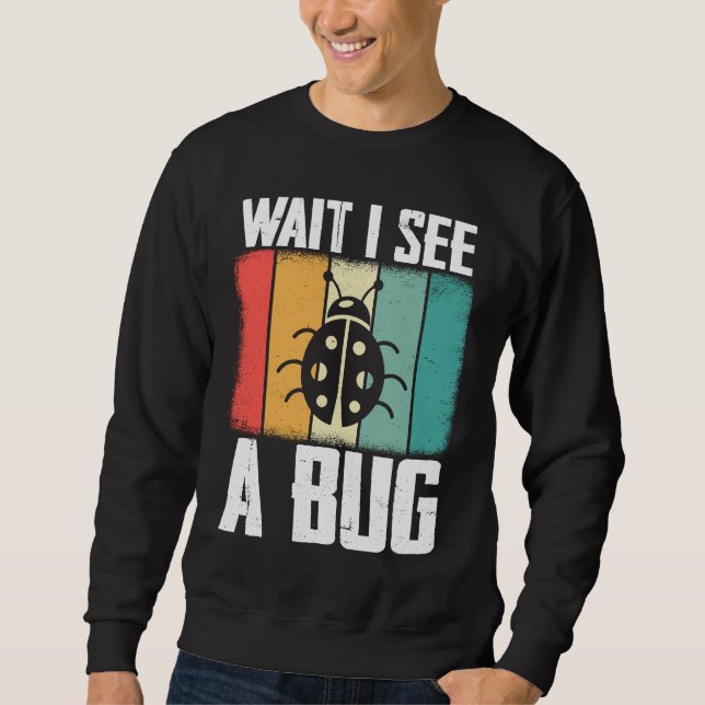 Bug Lover Insect Science  Wait I see a Bug 8 Sweatshirt (Vorderseite)